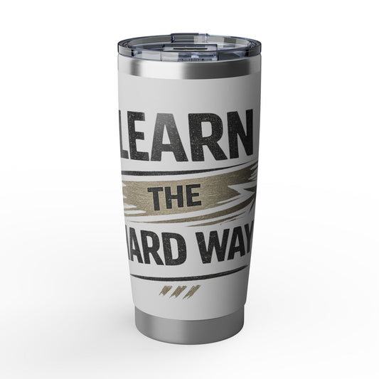 Learn The Hard Way 20oz Tumbler — Motivational Stainless Travel Cup