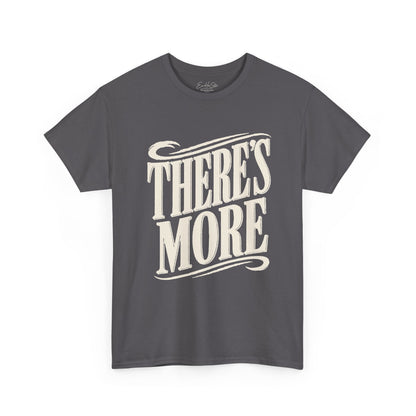 Theres More Graphic Tee - Vintage Script Motivational T-Shirt