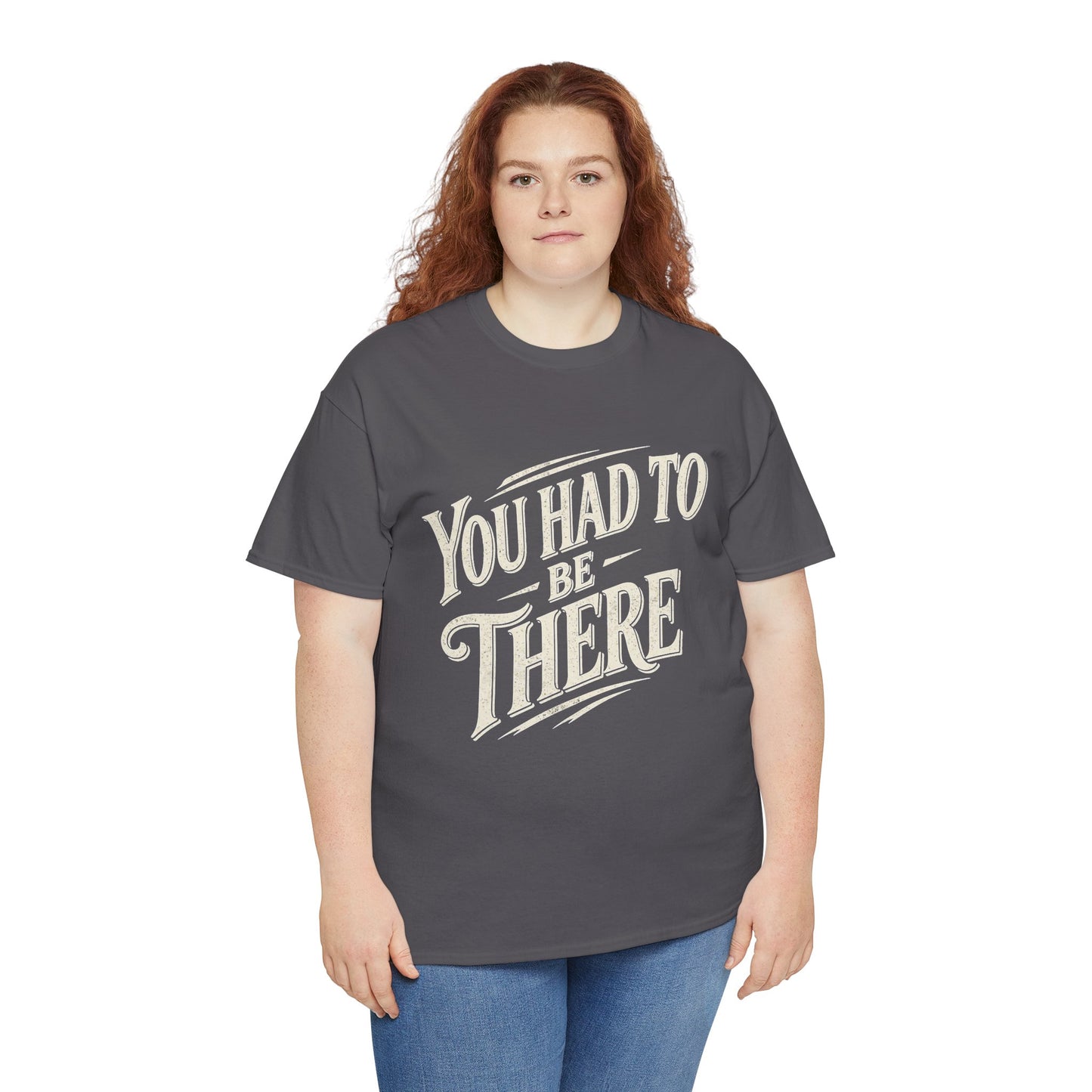You Had To Be There T-Shirt
