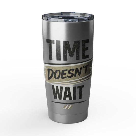 Time Doesn't Wait  20oz Tumbler — Motivational Stainless Travel Cup