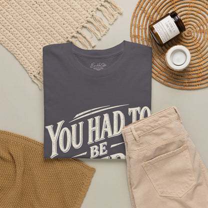 You Had To Be There T-Shirt