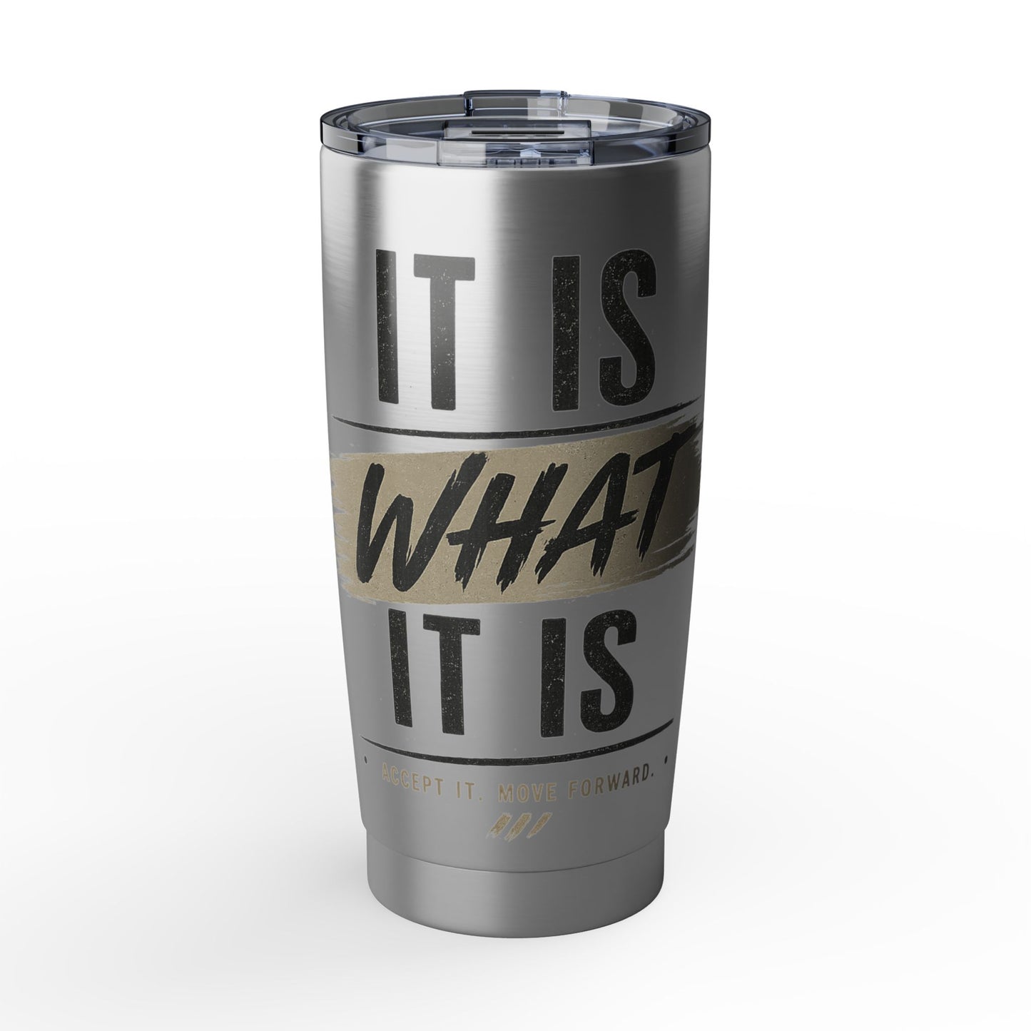 It Is What It Is Stainless Steel 20oz Tumbler — Travel Mug for Everyday Use