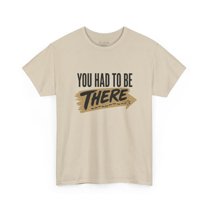 You Had To Be There Tee — Vintage Retro Phrase Graphic T-Shirt