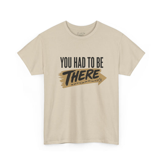 You Had To Be There Tee — Vintage Retro Phrase Graphic T-Shirt